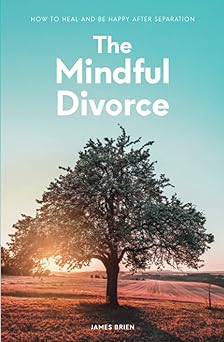 The Mindful Divorce: How to Heal and be happy after separation